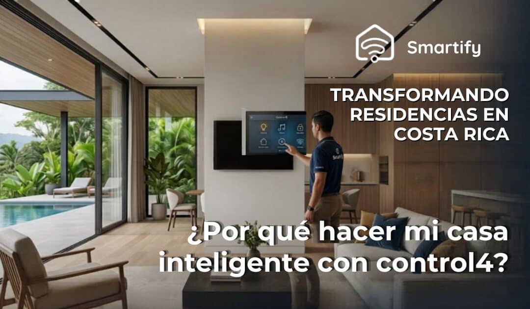 ¿Por qué hacer mi casa inteligente con Control4? La Guía Definitiva para el Lujo Residencial en Costa Rica