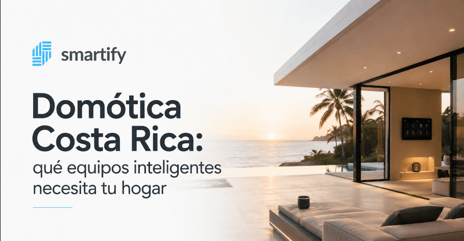 Domótica Costa Rica: qué equipos inteligentes necesita tu hogar