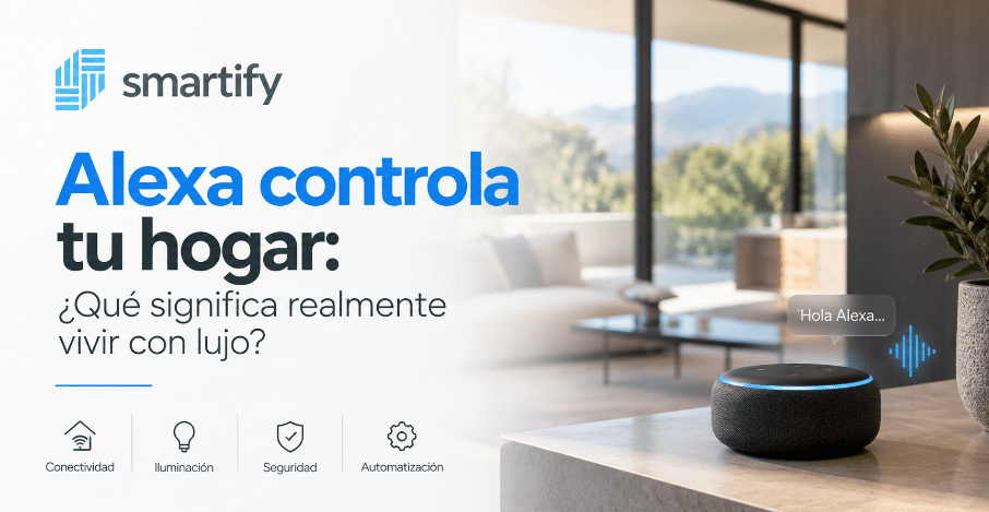 Alexa controla tu hogar: ¿qué significa vivir con lujo?